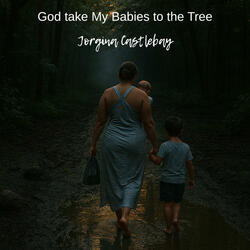 God, Take my Babies to the Tree