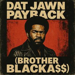 Dat Jawn Payback (Brother Blacka$$)