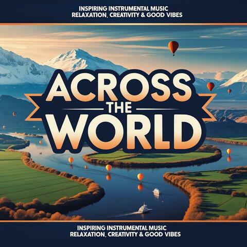 Across the World: Inspiring Instrumental Music for Relaxation, Creativity & Good Vibes
