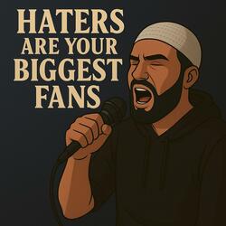 Haters Are Your Biggest Fans
