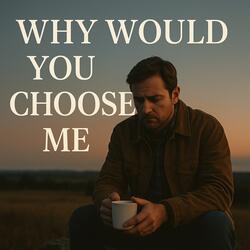 Why Would You Choose Me?