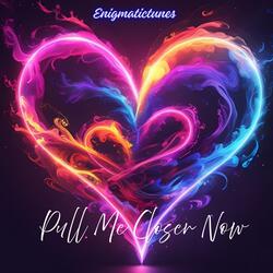 Pull Me Closer Now