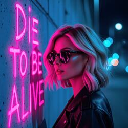 Die To Be Alive