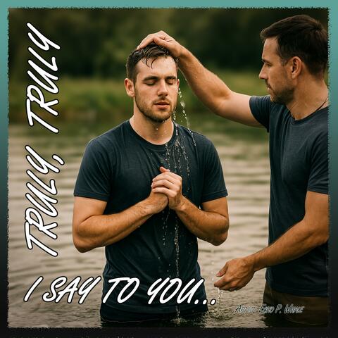 Truly, truly, I say to you...