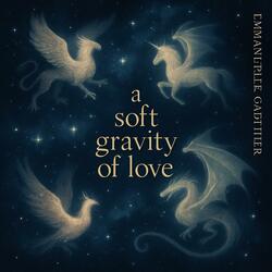A SOFT GRAVITY OF LOVE