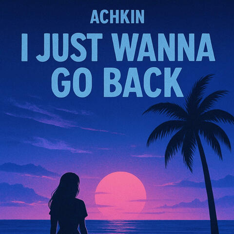 I just wanna go back