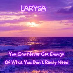 You Can Never Get Enough Of What You Don't Really Need