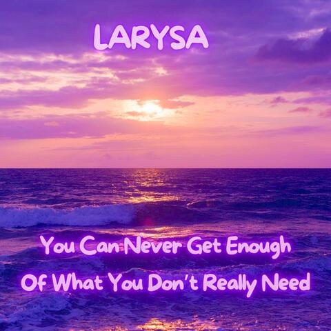 You Can Never Get Enough Of What You Don't Really Need