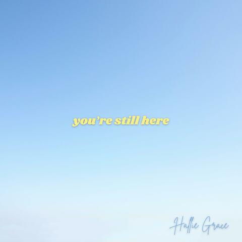 you're still here