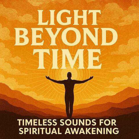 Light Beyond Time _ Timeless Sounds for Spiritual Awakening