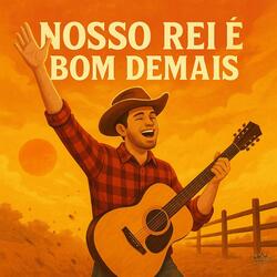 Nosso Rei é Bom Demais