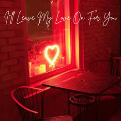 I'll Leave My Love On For You