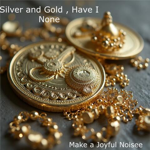 Silver and Gold Have I None