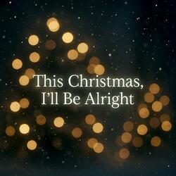 This Christmas, I’ll be alright
