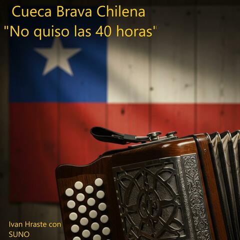 Cueca Brava Chhilena, "No quiso las 40 horas"