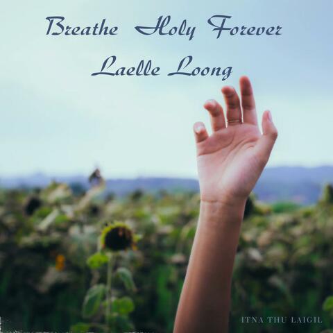 Breathe Holy Forever Laelle Loong