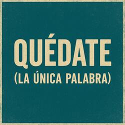 Quédate (La Única Palabra)