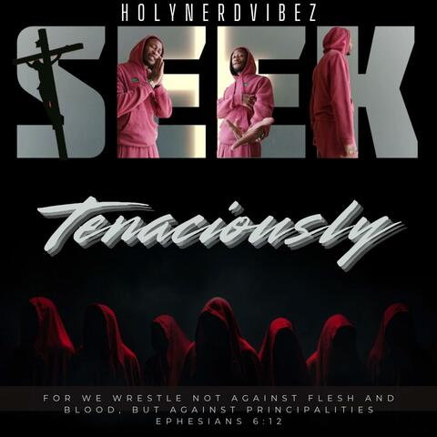 SEEK TENACIOUSLY