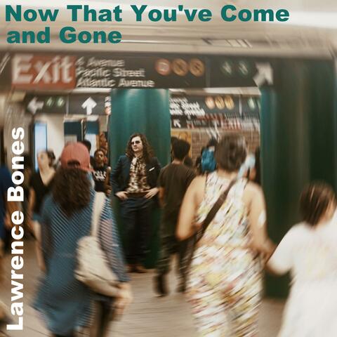 Now That You've Come and Gone