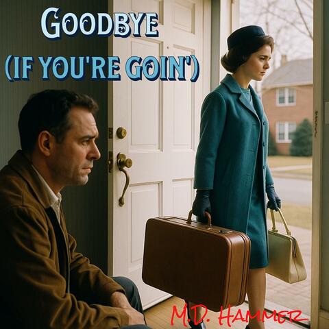 Goodbye (if you're goin')