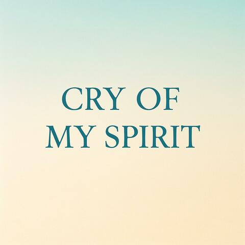 CRY OF MY SPIRIT