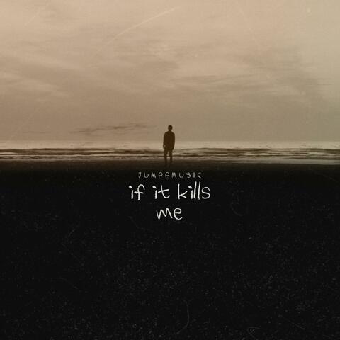 IF IT KILLS ME