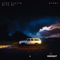 STOP PLAYIN WITH ME(GLORY)