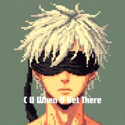 C U When U Get There