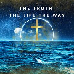 The Truth The Life The Way