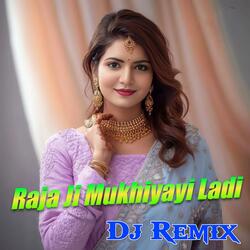 Raja Ji Mukhiyayi Ladi Dj