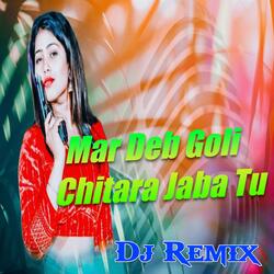 Mar Deb Goli Chhitara Jaba Tu Dj