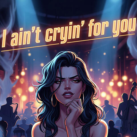 I ain’t cryin’ for you