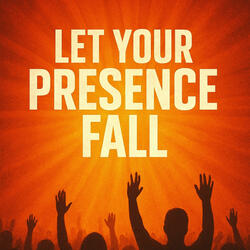 Let Your Presence Fall