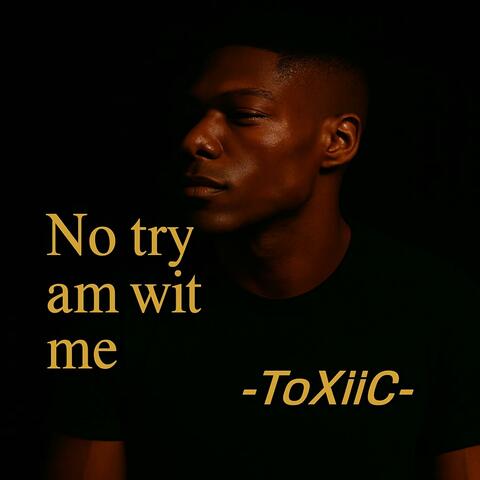 No Try Am Wit Me