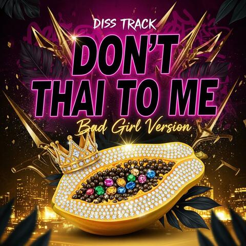Don’t Thai to Me (Diss Track)