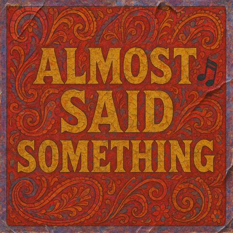 Almost said something