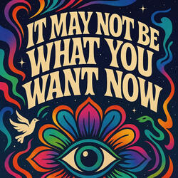 It May Not Be What You Want Now