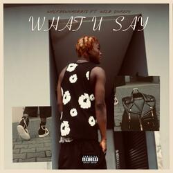 WHAT U SAY (feat. Wildsnazzy)