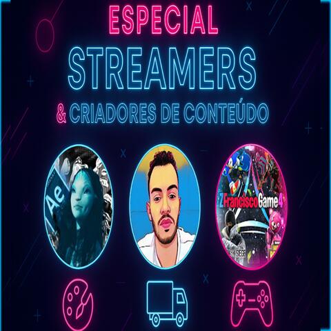 Especial Streamers & Criadores de Conteúdo