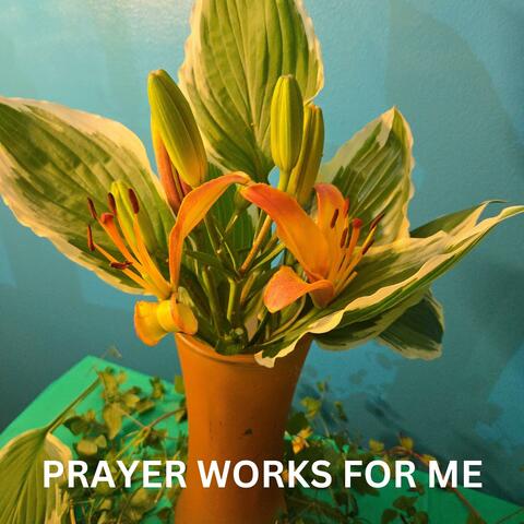 PRAYER WORKS FOR ME