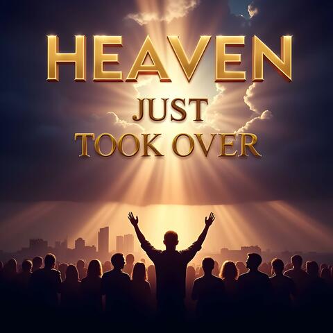 Heaven Just Took Over