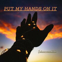 PUT MY HANDS ON IT