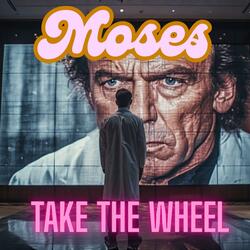 Moses Take the Wheel