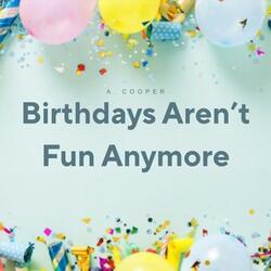 Birthdays Aren't Fun Anymore