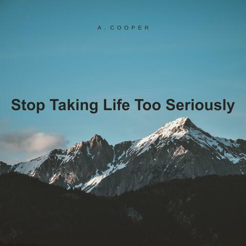 Stop Taking Life Too Seriously