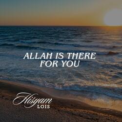 Allah is there for you