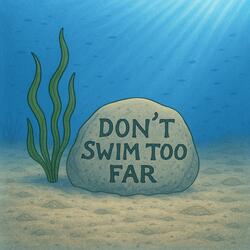 Don't swim too far