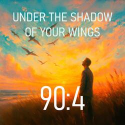 90:4 UNDER THE SHADOW OF YOUR WINGS