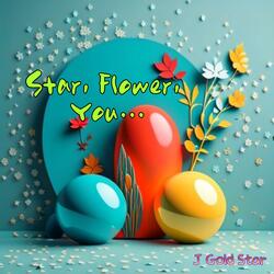 Star, Flower, You...