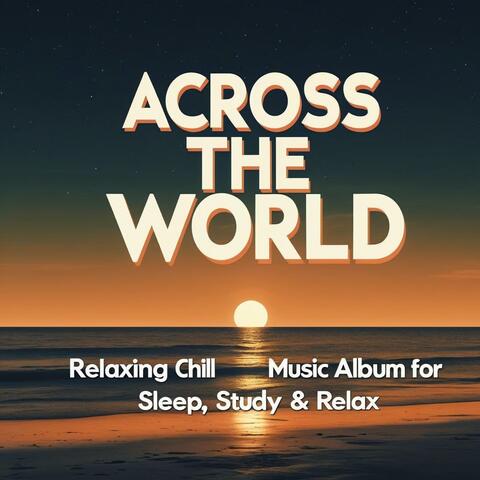 Across the World | Relaxing Chill Music Album for Sleep, Study & Relax
